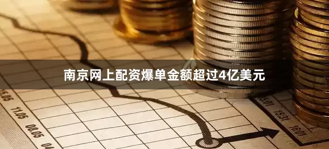 南京网上配资爆单金额超过4亿美元