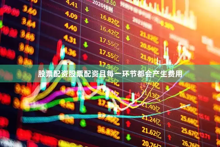 股票配资股票配资且每一环节都会产生费用