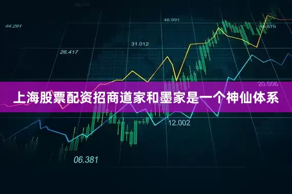上海股票配资招商道家和墨家是一个神仙体系