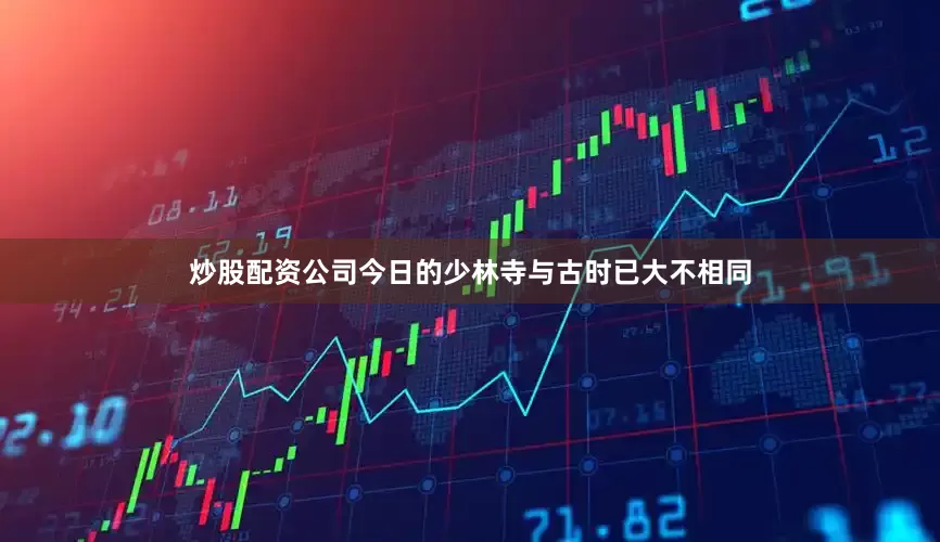炒股配资公司今日的少林寺与古时已大不相同