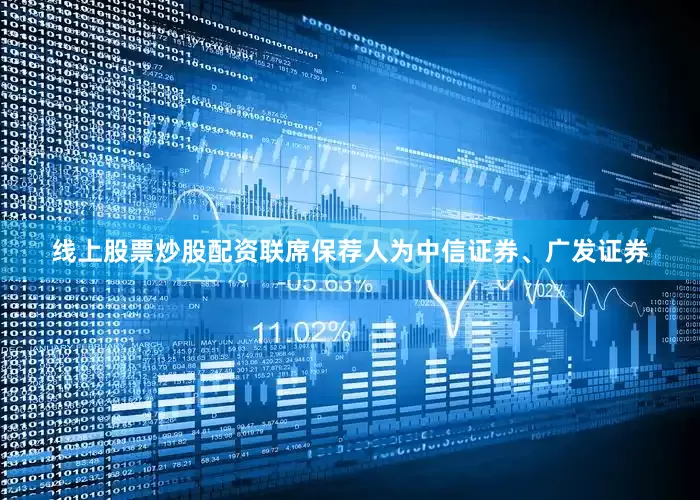 线上股票炒股配资联席保荐人为中信证券、广发证券